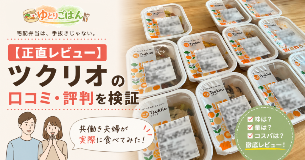 【正直レビュー】ツクリオの口コミ・評判を検証｜共働き夫婦が実際に食べてみた！